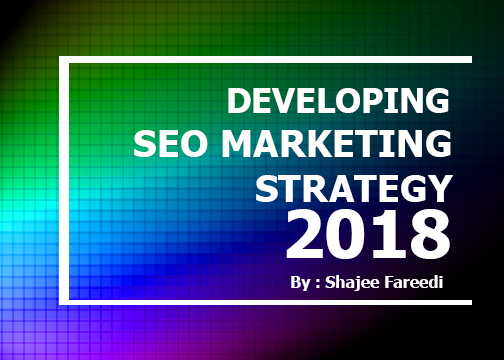 Developing a Successful SEO Marketing Strategy in 2018 by Shajee Fareedi SEO Specialist